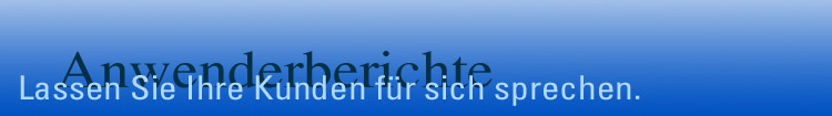 Anwenderberichte - Lassen Sie Ihre Kunden fr sich sprechen.